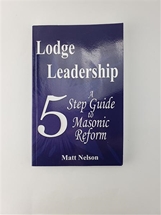Lodge Leadership: A Five Step Guide to Masonic Reform CLEARANCE